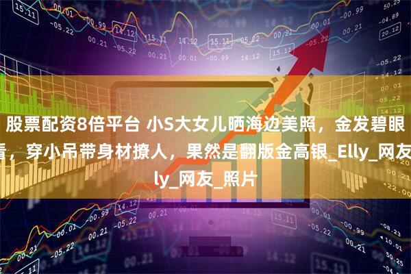 股票配资8倍平台 小S大女儿晒海边美照，金发碧眼很耐看，穿小吊带身材撩人，果然是翻版金高银_Elly_网友_照片